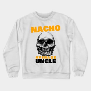 Nacho average Uncle 4.0 Crewneck Sweatshirt